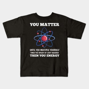 You Matter You Energy Funny  Lover  Physics Kids T-Shirt